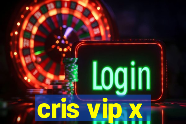 cris vip x